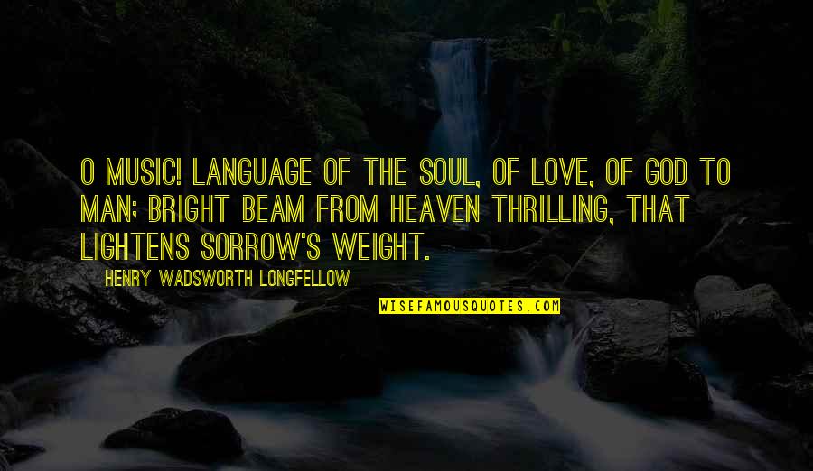 Being Thinner Quotes By Henry Wadsworth Longfellow: O Music! language of the soul, Of love,