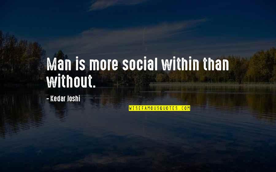 Being Thinner Quotes By Kedar Joshi: Man is more social within than without.