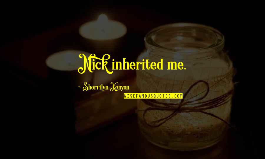 Being Thinner Quotes By Sherrilyn Kenyon: Nick inherited me.