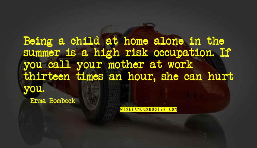 Being Thirteen Quotes By Erma Bombeck: Being a child at home alone in the