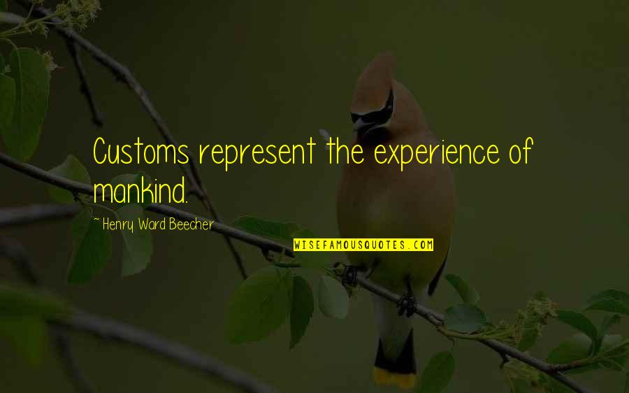 Being Thirteen Quotes By Henry Ward Beecher: Customs represent the experience of mankind.