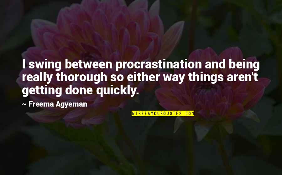 Being Thorough Quotes By Freema Agyeman: I swing between procrastination and being really thorough