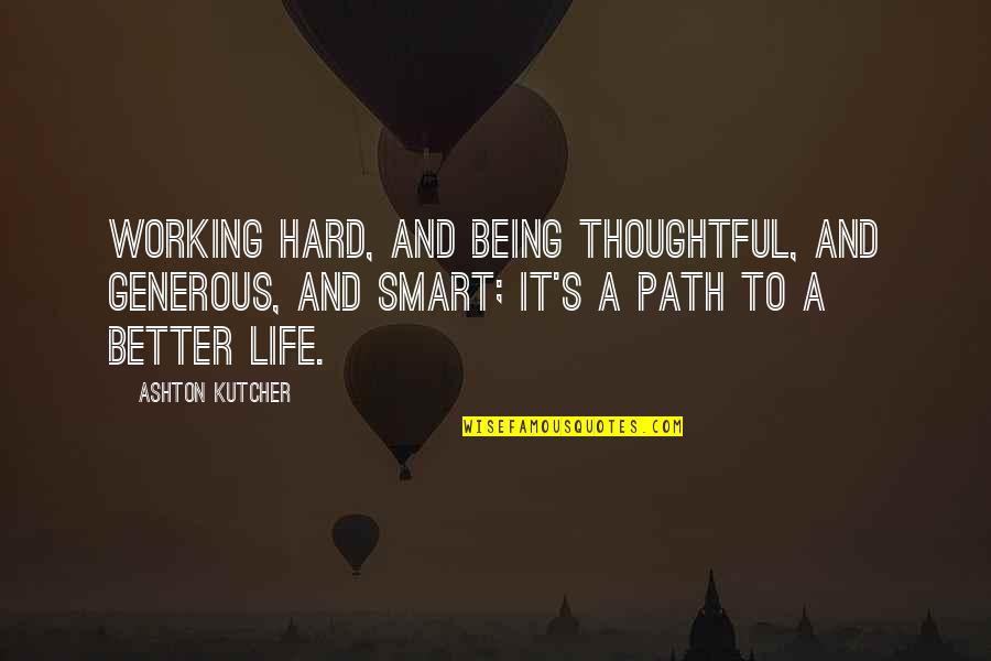 Being Thoughtful Quotes By Ashton Kutcher: Working hard, and being thoughtful, and generous, and