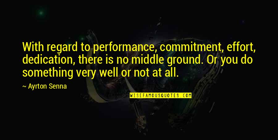 Being Thoughtful Relationship Quotes By Ayrton Senna: With regard to performance, commitment, effort, dedication, there