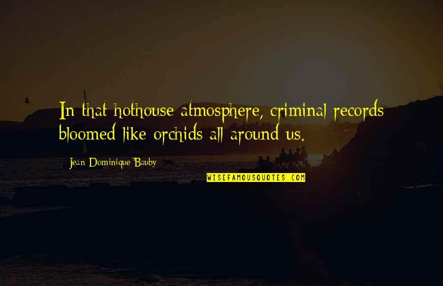 Being Thousands Of Miles Apart Quotes By Jean-Dominique Bauby: In that hothouse atmosphere, criminal records bloomed like