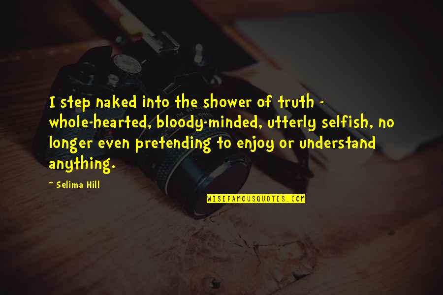 Being Thousands Of Miles Apart Quotes By Selima Hill: I step naked into the shower of truth