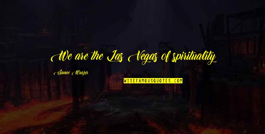 Being Through Hard Times Quotes By Sanne Wurzer: We are the Las Vegas of spirituality