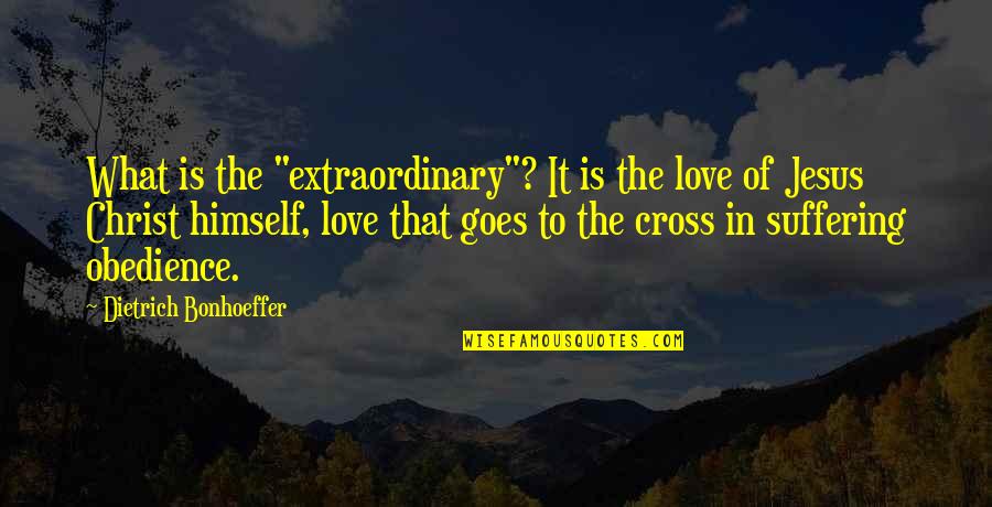 Being Through Hell Quotes By Dietrich Bonhoeffer: What is the "extraordinary"? It is the love