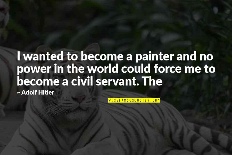 Being Through So Much With Someone Quotes By Adolf Hitler: I wanted to become a painter and no