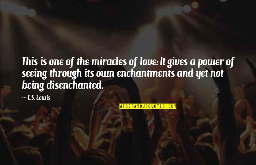 Being Through With Love Quotes By C.S. Lewis: This is one of the miracles of love:
