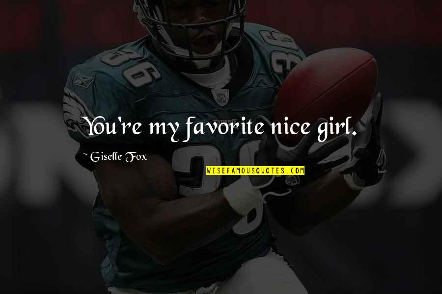 Being Through With Love Quotes By Giselle Fox: You're my favorite nice girl.