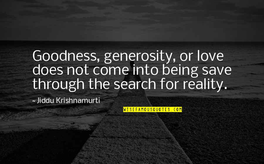 Being Through With Love Quotes By Jiddu Krishnamurti: Goodness, generosity, or love does not come into
