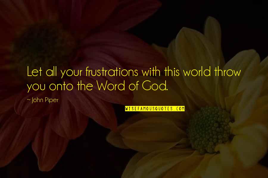 Being Through With Love Quotes By John Piper: Let all your frustrations with this world throw