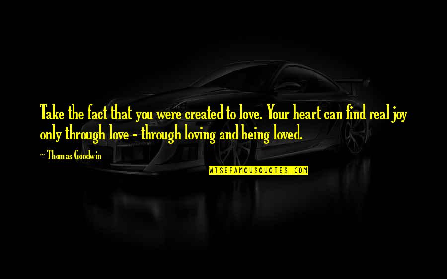 Being Through With Love Quotes By Thomas Goodwin: Take the fact that you were created to
