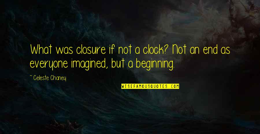 Being Through With Someone Quotes By Celeste Chaney: What was closure if not a clock? Not