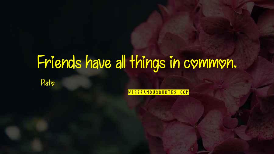 Being Through With Someone Quotes By Plato: Friends have all things in common.
