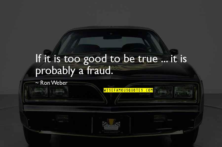 Being Thrown Away Quotes By Ron Weber: If it is too good to be true