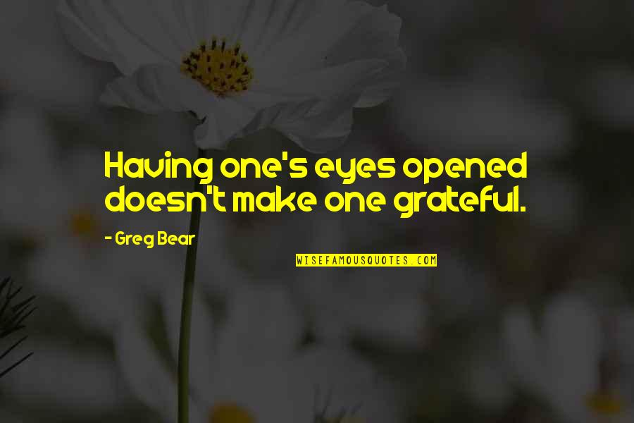 Being Thrown From A Horse Quotes By Greg Bear: Having one's eyes opened doesn't make one grateful.