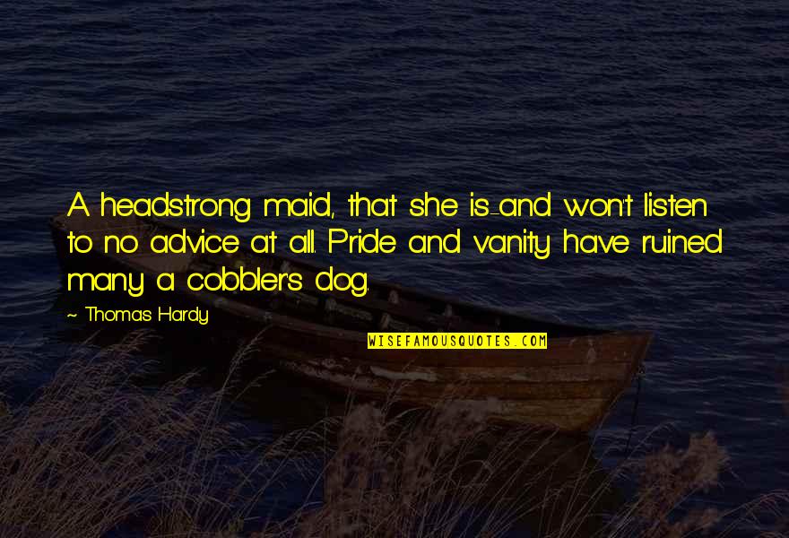 Being Thrown To The Wolves Quotes By Thomas Hardy: A headstrong maid, that she is-and won't listen