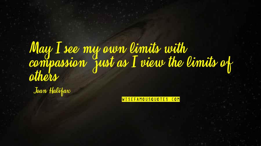 Being Thrown Under The Bus Quotes By Joan Halifax: May I see my own limits with compassion,