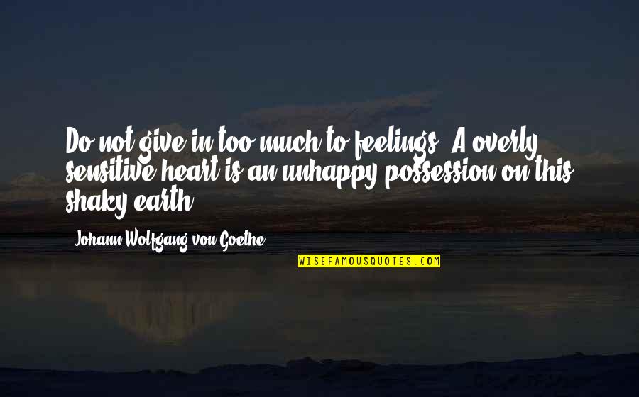 Being Thrown Under The Bus Quotes By Johann Wolfgang Von Goethe: Do not give in too much to feelings.