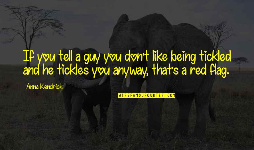 Being Tickled Quotes By Anna Kendrick: If you tell a guy you don't like