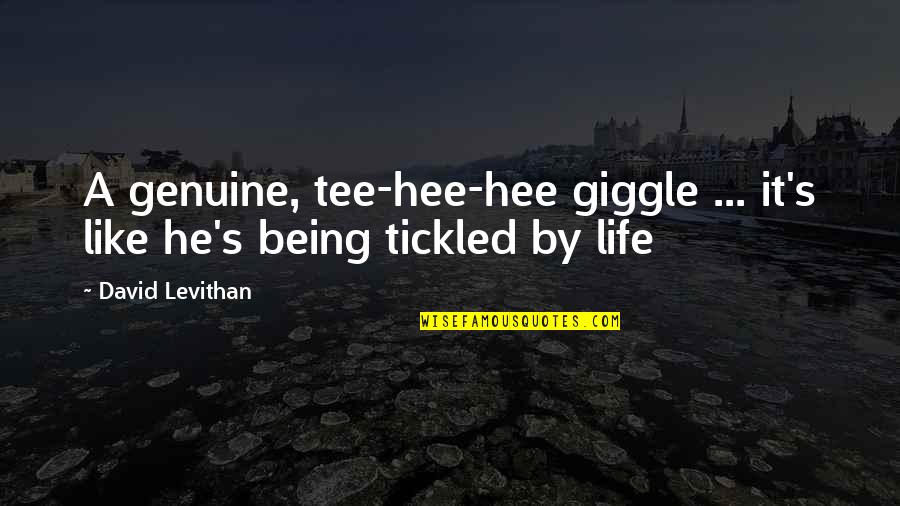 Being Tickled Quotes By David Levithan: A genuine, tee-hee-hee giggle ... it's like he's