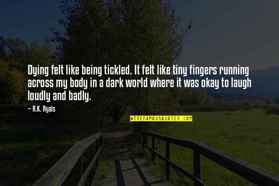 Being Tickled Quotes By R.K. Ryals: Dying felt like being tickled. It felt like