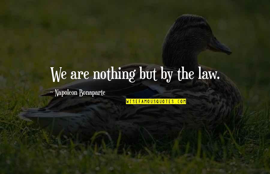 Being Tied Down In A Relationship Quotes By Napoleon Bonaparte: We are nothing but by the law.