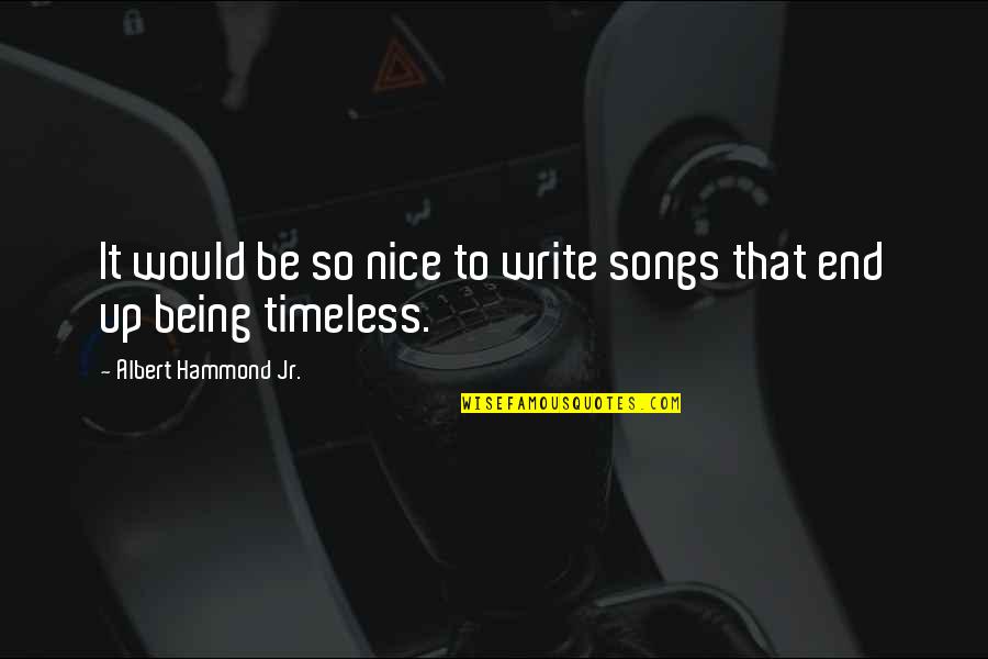 Being Timeless Quotes By Albert Hammond Jr.: It would be so nice to write songs