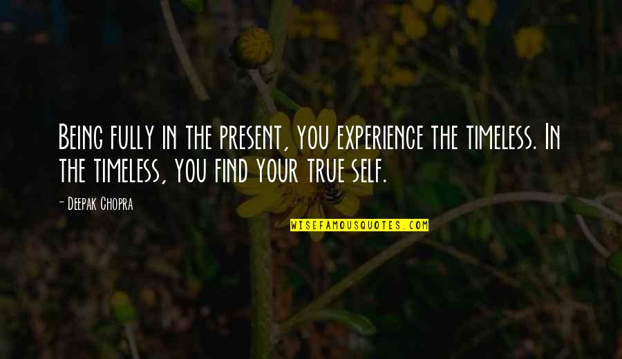 Being Timeless Quotes By Deepak Chopra: Being fully in the present, you experience the