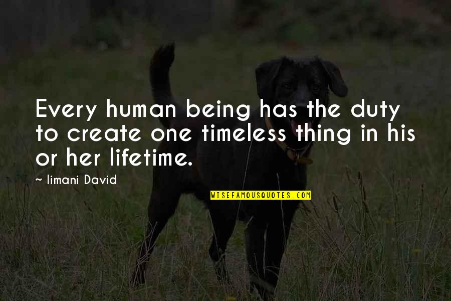 Being Timeless Quotes By Iimani David: Every human being has the duty to create
