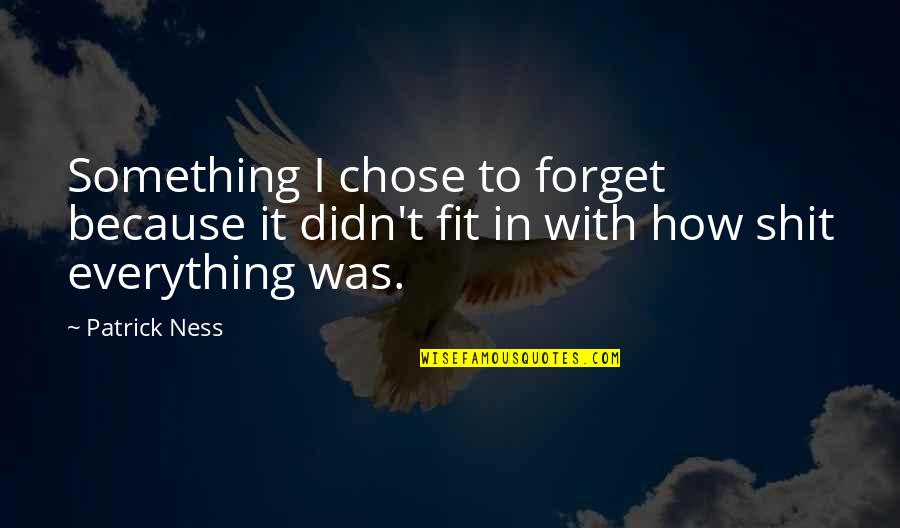 Being Timeless Quotes By Patrick Ness: Something I chose to forget because it didn't