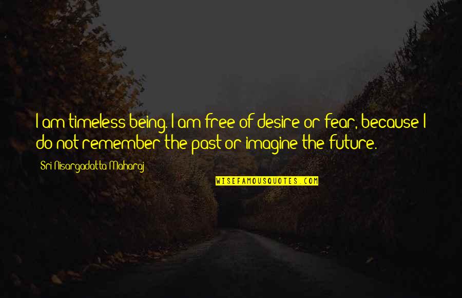 Being Timeless Quotes By Sri Nisargadatta Maharaj: I am timeless being. I am free of