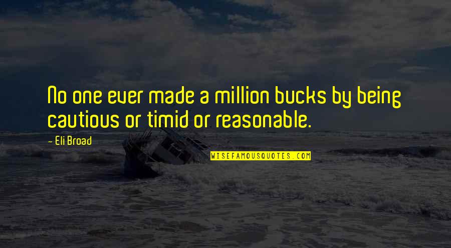 Being Timid Quotes By Eli Broad: No one ever made a million bucks by