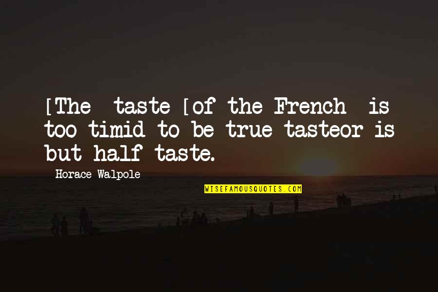 Being Timid Quotes By Horace Walpole: [The] taste [of the French] is too timid