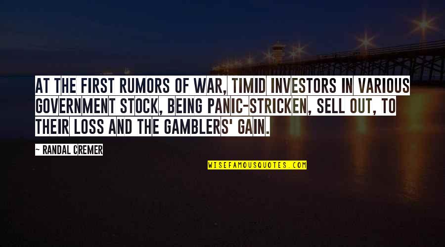 Being Timid Quotes By Randal Cremer: At the first rumors of war, timid investors