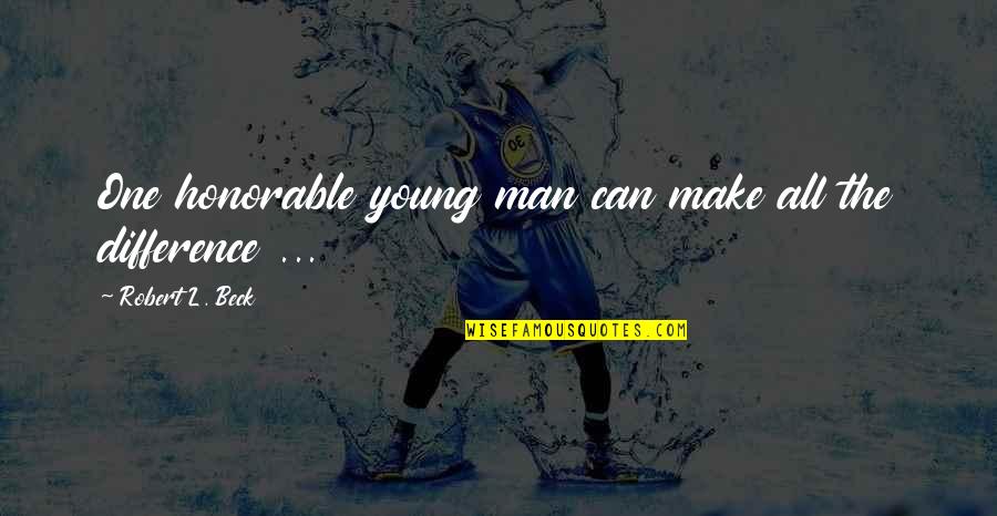 Being Tired And Weary Quotes By Robert L. Beck: One honorable young man can make all the Being Tired And Weary Quotes By Robert L. Beck: One honorable young man can make all the