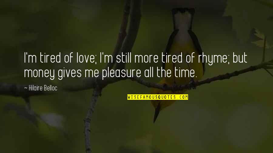 Being Tired But Keep Going Quotes By Hilaire Belloc: I'm tired of love; I'm still more tired