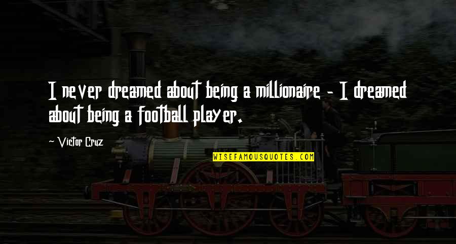 Being Tired But Keep Going Quotes By Victor Cruz: I never dreamed about being a millionaire -