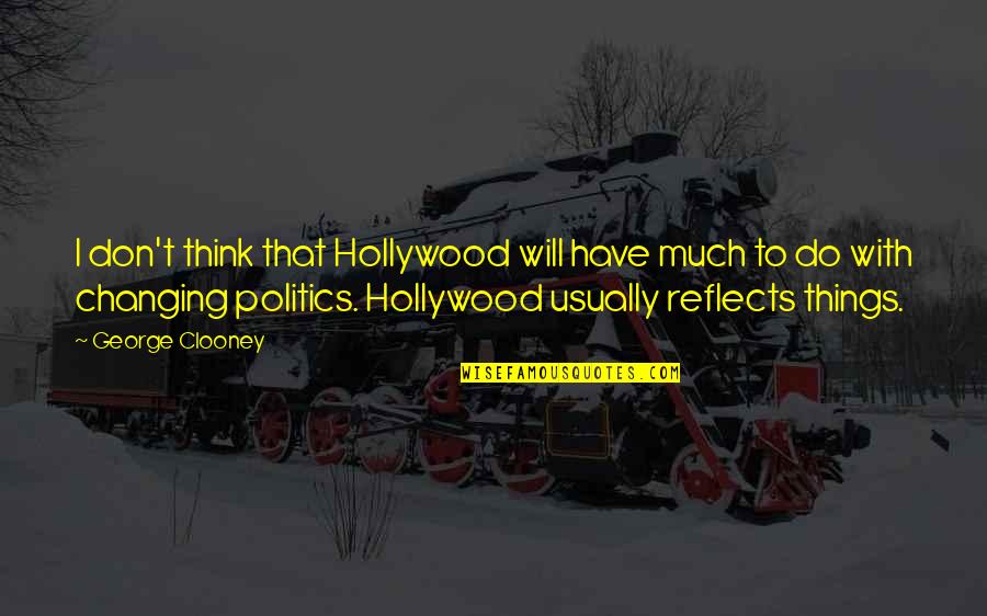 Being Tired Motivational Quotes By George Clooney: I don't think that Hollywood will have much