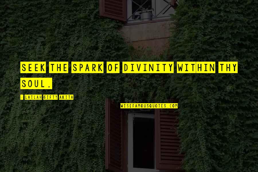Being Tired Motivational Quotes By Lailah Gifty Akita: Seek the spark of divinity within thy soul.