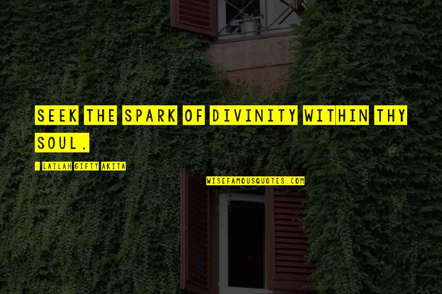 Being Tired Motivational Quotes By Lailah Gifty Akita: Seek the spark of divinity within thy soul. Being Tired Motivational Quotes By Lailah Gifty Akita: Seek the spark of divinity within thy soul.