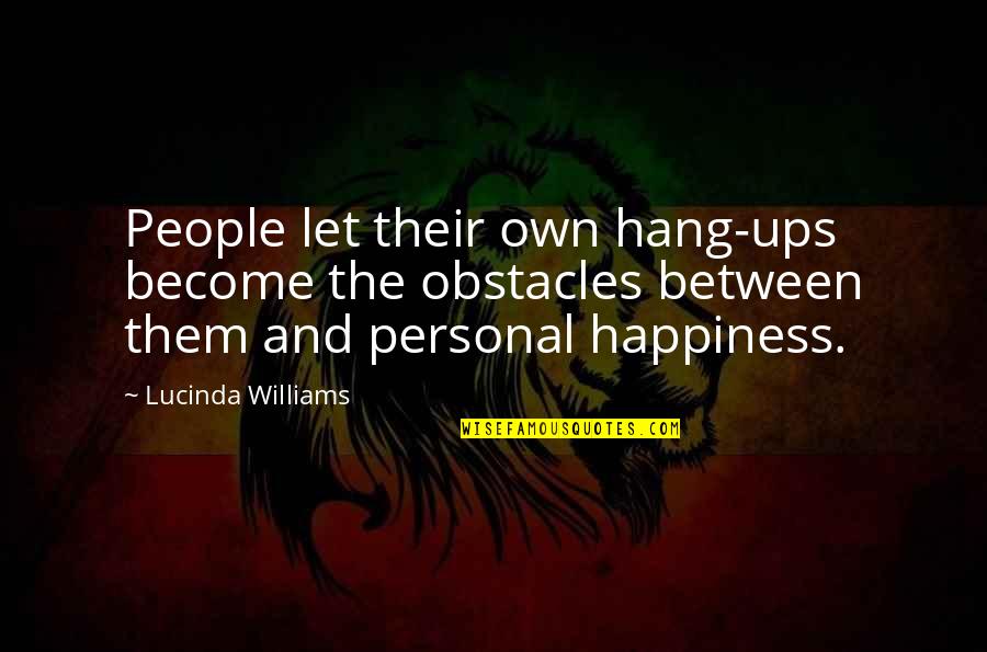 Being Tired Of Being The Only One Trying Quotes By Lucinda Williams: People let their own hang-ups become the obstacles