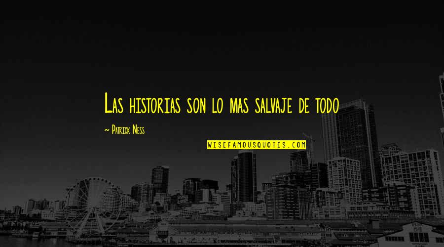 Being Tired Of Being The Only One Trying Quotes By Patrick Ness: Las historias son lo mas salvaje de todo