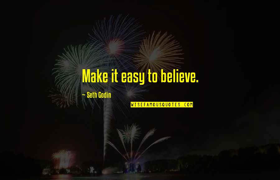 Being Tired Of Being The Only One Trying Quotes By Seth Godin: Make it easy to believe.
