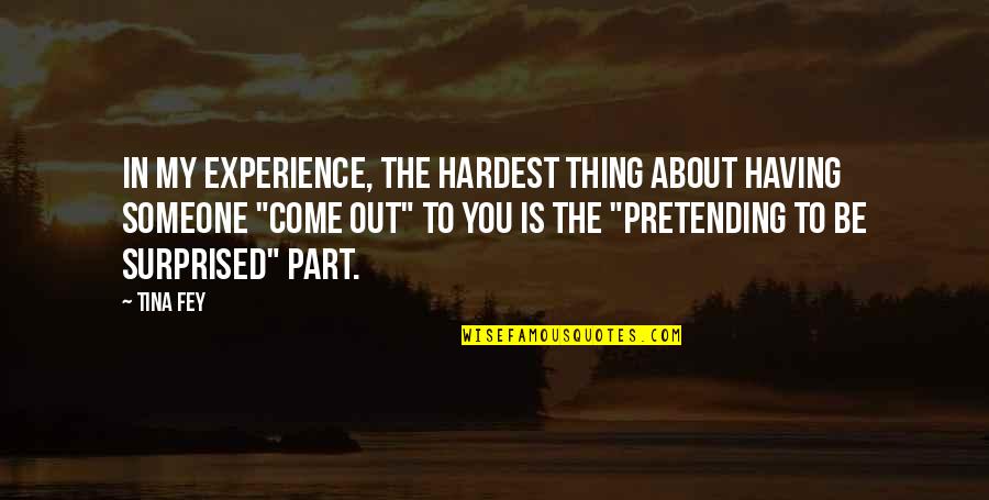 Being Tired Of Being The Only One Trying Quotes By Tina Fey: In my experience, the hardest thing about having