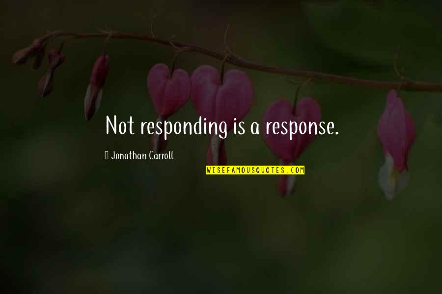 Being Tired Of Empty Promises Quotes By Jonathan Carroll: Not responding is a response.
