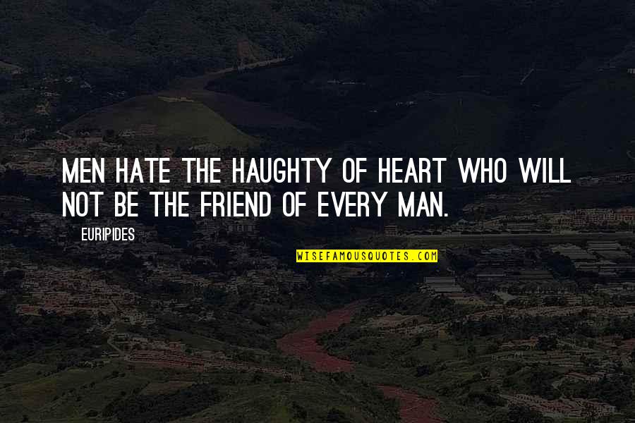 Being Tired Of Fake Friends Quotes By Euripides: Men hate the haughty of heart who will