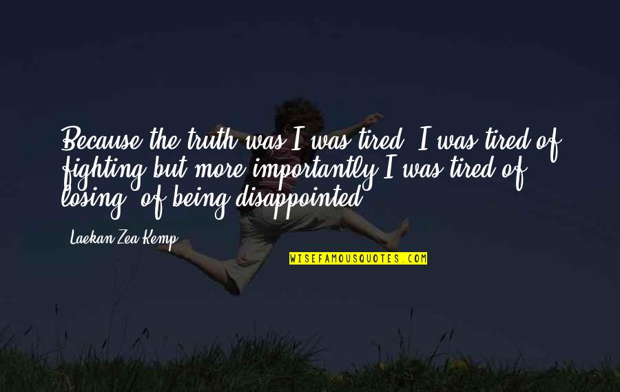 Being Tired Of Fighting Quotes By Laekan Zea Kemp: Because the truth was I was tired. I